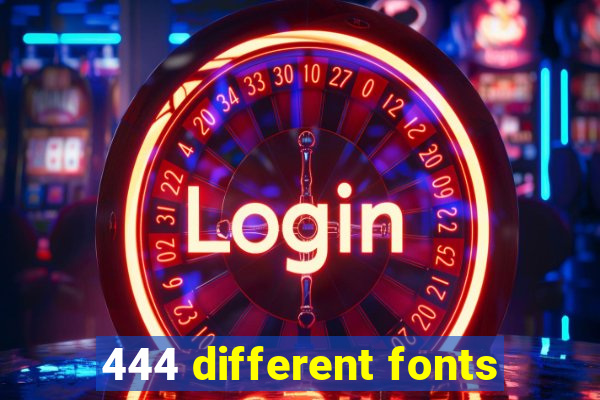 444 different fonts
